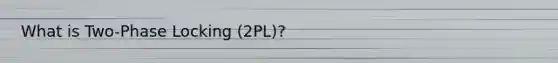 What is Two-Phase Locking (2PL)?