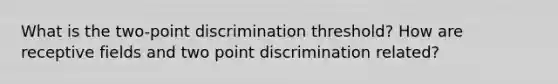 What is the two-point discrimination threshold? How are receptive fields and two point discrimination related?