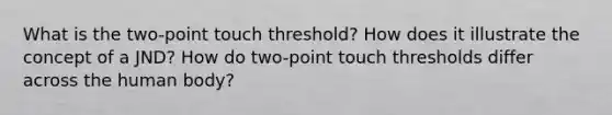 What is the two-point touch threshold? How does it illustrate the concept of a JND? How do two-point touch thresholds differ across the human body?