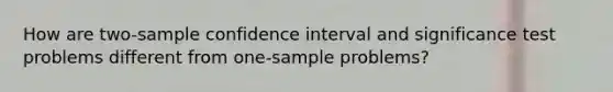 How are two-sample confidence interval and significance test problems different from one-sample problems?