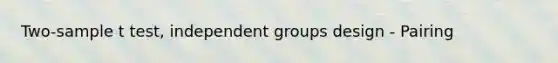 Two-sample t test, independent groups design - Pairing