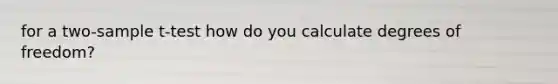 for a two-sample t-test how do you calculate degrees of freedom?