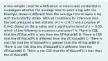 A two-sample t-test for a difference in means was conducted to investigate whether the average time to swim a lap with the freestyle stroke is different from the average time to swim a lap with the butterfly stroke. With all conditions for inference met, the test produced a test statistic of t = -2.073 and a p-value of 0.042. Based on the p-value and a significance level of α = 0.05, which of the following is a correct conclusion? A: There is CSE that the ATtSaLwtFS is less than the ATtSaLwtBS B: There is CSE that the ATtSaLwtFS is different from the ATtSaLwtBS C: There is not CSE that the ATtSaLwtFS is greater than the ATtSaLwtBS D: There is not CSE that the ATtSaLwtFS is different from the ATtSaLwtBS E: There is not CSE that the ATtSaLwtFS is less than the ATtSaLwtBS