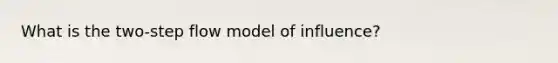 What is the two-step flow model of influence?