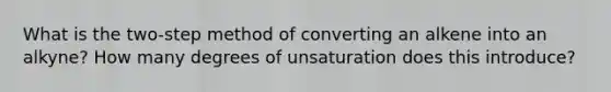 What is the two-step method of converting an alkene into an alkyne? How many degrees of unsaturation does this introduce?