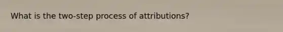 What is the two-step process of attributions?