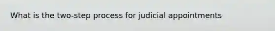 What is the two-step process for judicial appointments