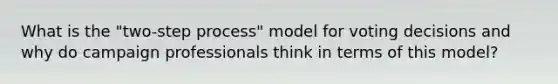 What is the "two-step process" model for voting decisions and why do campaign professionals think in terms of this model?