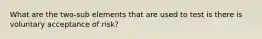 What are the two-sub elements that are used to test is there is voluntary acceptance of risk?