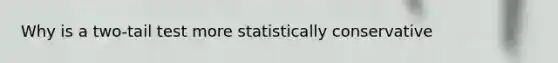 Why is a two-tail test more statistically conservative