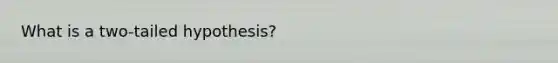 What is a two-tailed hypothesis?