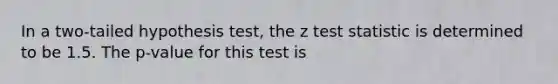 In a two-tailed hypothesis test, the z test statistic is determined to be 1.5. The p-value for this test is