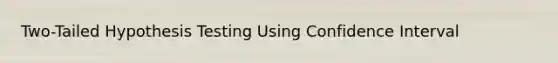 Two-Tailed Hypothesis Testing Using Confidence Interval