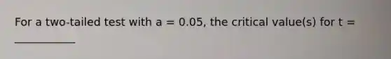 For a two-tailed test with a = 0.05, the critical value(s) for t = ___________