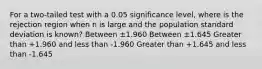 For a two-tailed test with a 0.05 significance level, where is the rejection region when n is large and the population standard deviation is known? Between ±1.960 Between ±1.645 Greater than +1.960 and less than -1.960 Greater than +1.645 and less than -1.645