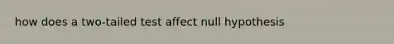 how does a two-tailed test affect null hypothesis