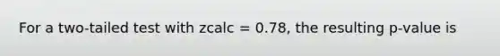 For a two-tailed test with zcalc = 0.78, the resulting p-value is