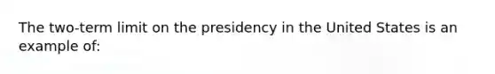 The two-term limit on the presidency in the United States is an example of: