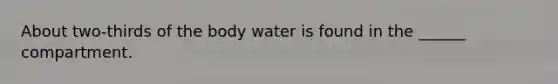 About two-thirds of the body water is found in the ______ compartment.