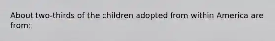 About two-thirds of the children adopted from within America are from: