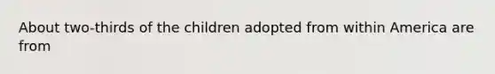 About two-thirds of the children adopted from within America are from