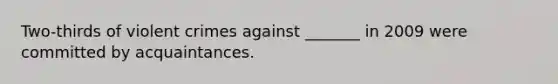 Two-thirds of violent crimes against _______ in 2009 were committed by acquaintances.