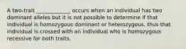 A two-trait _____________ occurs when an individual has two dominant alleles but it is not possible to determine if that individual is homozygous dominant or heterozygous, thus that individual is crossed with an individual who is homozygous recessive for both traits.