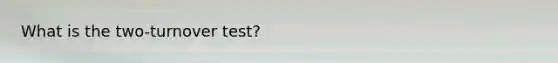 What is the two-turnover test?