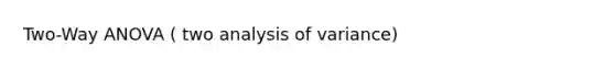 Two-Way ANOVA ( two analysis of variance)