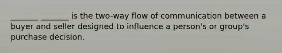 _______ _______ is the two-way flow of communication between a buyer and seller designed to influence a person's or group's purchase decision.