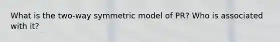 What is the two-way symmetric model of PR? Who is associated with it?