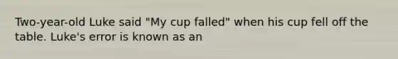 Two-year-old Luke said "My cup falled" when his cup fell off the table. Luke's error is known as an