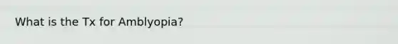 What is the Tx for Amblyopia?