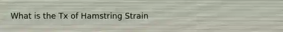 What is the Tx of Hamstring Strain