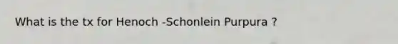 What is the tx for Henoch -Schonlein Purpura ?