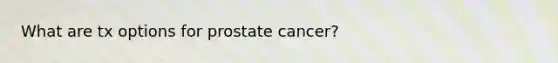 What are tx options for prostate cancer?