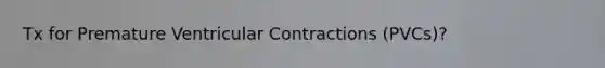 Tx for Premature Ventricular Contractions (PVCs)?
