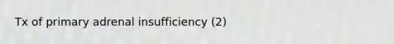 Tx of primary adrenal insufficiency (2)