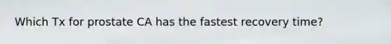 Which Tx for prostate CA has the fastest recovery time?