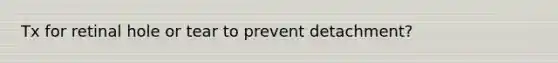 Tx for retinal hole or tear to prevent detachment?
