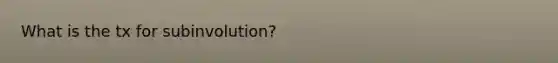 What is the tx for subinvolution?