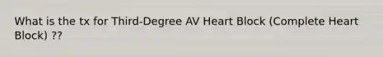 What is the tx for Third-Degree AV Heart Block (Complete Heart Block) ??