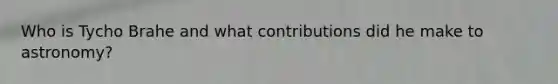 Who is Tycho Brahe and what contributions did he make to astronomy?