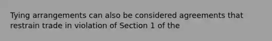 Tying arrangements can also be considered agreements that restrain trade in violation of Section 1 of the