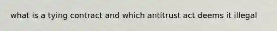 what is a tying contract and which antitrust act deems it illegal