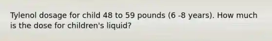 Tylenol dosage for child 48 to 59 pounds (6 -8 years). How much is the dose for children's liquid?