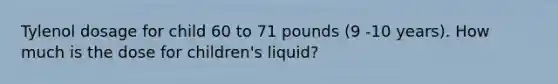 Tylenol dosage for child 60 to 71 pounds (9 -10 years). How much is the dose for children's liquid?