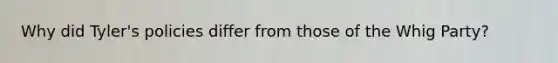 Why did Tyler's policies differ from those of the Whig Party?