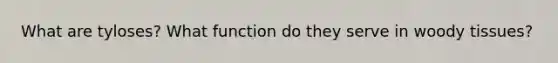 What are tyloses? What function do they serve in woody tissues?