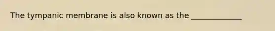 The tympanic membrane is also known as the _____________